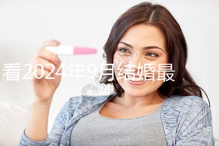 看2024年9月結婚最吉利的日子，好看嗎？