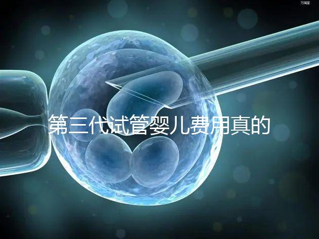 第三代試管嬰兒費用真的有十幾萬嗎？