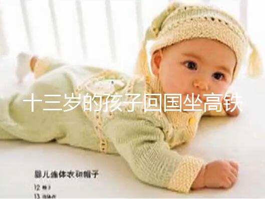 十三歲的孩子回國坐高鐵要不要大人陪，要什么手續？