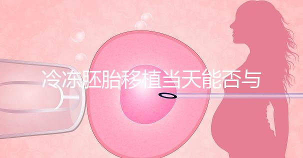 冷凍胚胎移植當天能否與肝素分離有什么作用？醫生怎么說？