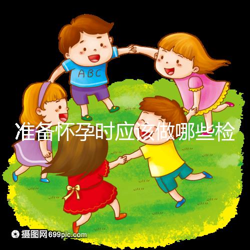 準(zhǔn)備懷孕時(shí)應(yīng)該做哪些檢查？