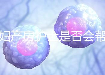 產(chǎn)婦產(chǎn)房護士是否會幫助穿內(nèi)衣知道，覆蓋羞布是