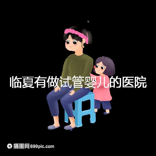 臨夏有做試管嬰兒的醫(yī)院嗎？聽聽當(dāng)?shù)亟忝迷趺凑f