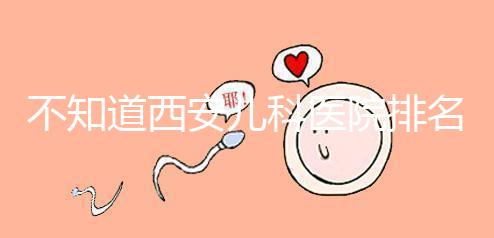 不知道西安兒科醫院排名前十的收藏，好的不止西京醫院