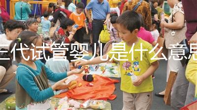 三代試管嬰兒是什么意思