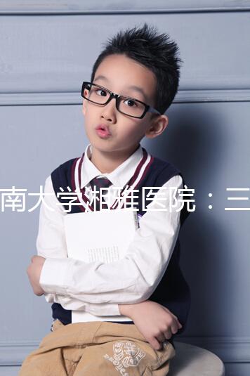 中南大學(xué)湘雅醫(yī)院：三代試管嬰兒助孕進階指南