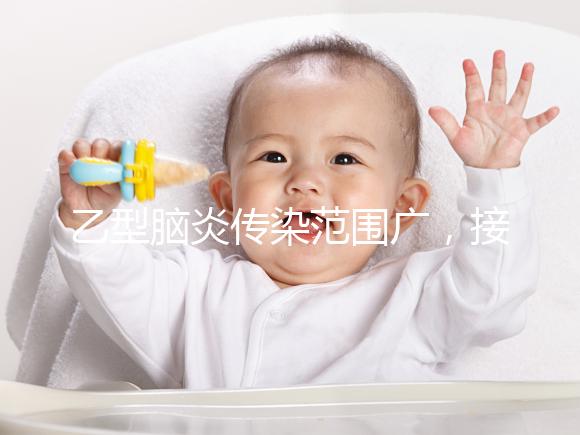 乙型腦炎傳染范圍廣，接種乙腦疫苗可預防