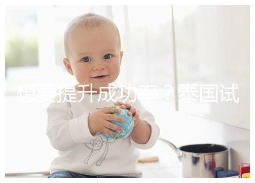 想要提升成功率？泰國試管嬰兒移植后這5大誤區不能踩