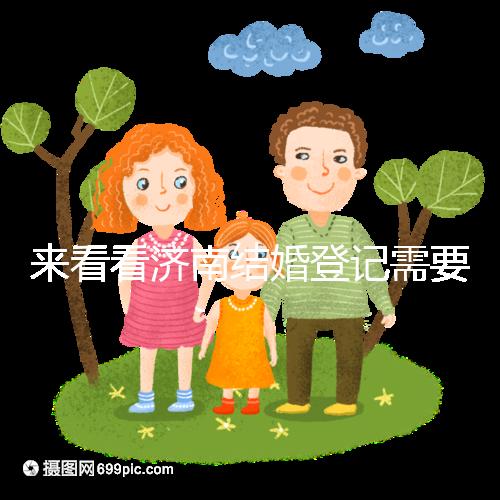 來看看濟(jì)南結(jié)婚登記需要什么證件,包括2024年的最新辦理流程