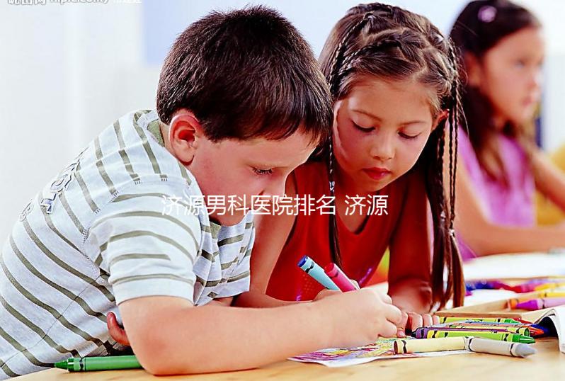 濟(jì)源男科醫(yī)院排名 濟(jì)源正規(guī)公立三甲男科醫(yī)院有哪些？