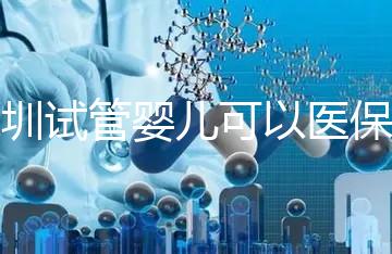 深圳試管嬰兒可以醫(yī)保報(bào)銷(xiāo)嗎