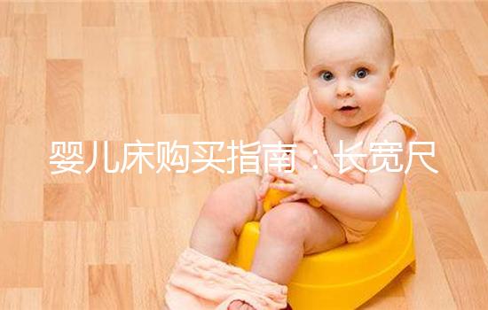 嬰兒床購(gòu)買(mǎi)指南:長(zhǎng)寬尺寸選購(gòu)標(biāo)準(zhǔn)分享