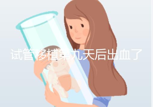 試管移植第九天后出血了，之前驗血是顯示懷了的，那現(xiàn)在出血是掉了嗎？