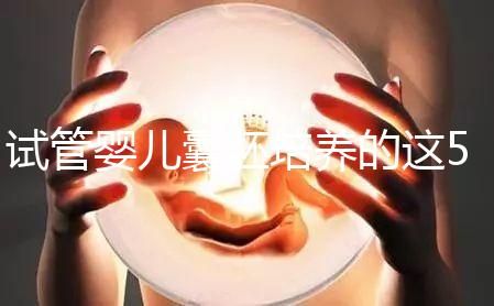 試管嬰兒囊胚培養(yǎng)的這5大優(yōu)勢來看看，不止能提高著床率