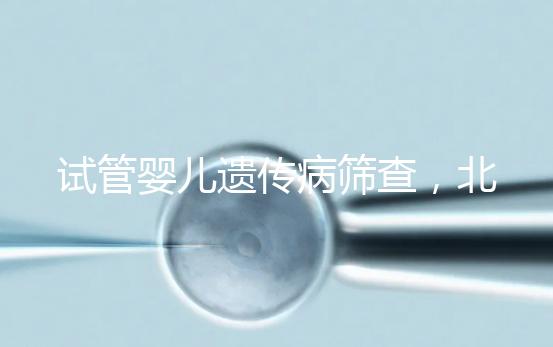 試管嬰兒遺傳病篩查，北京地區費用全解析，讓你明明白白消費！