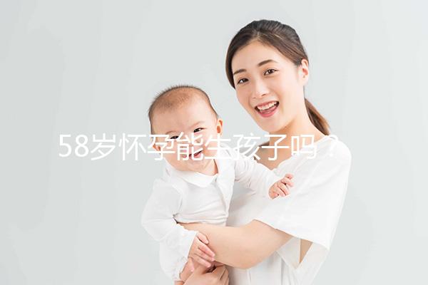 58歲懷孕能生孩子嗎？這3個因素決定高齡女性生育力