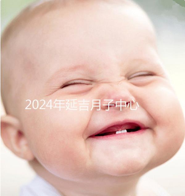 2024年延吉月子中心排名公布，設備好，成本低